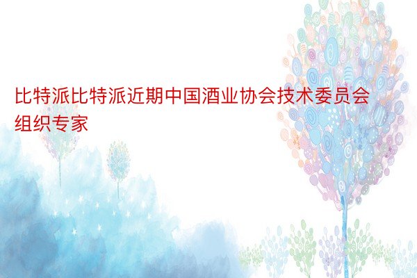 比特派比特派近期中国酒业协会技术委员会组织专家