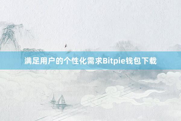 满足用户的个性化需求Bitpie钱包下载