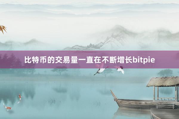 比特币的交易量一直在不断增长bitpie