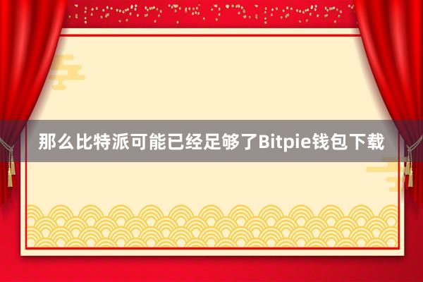 那么比特派可能已经足够了Bitpie钱包下载