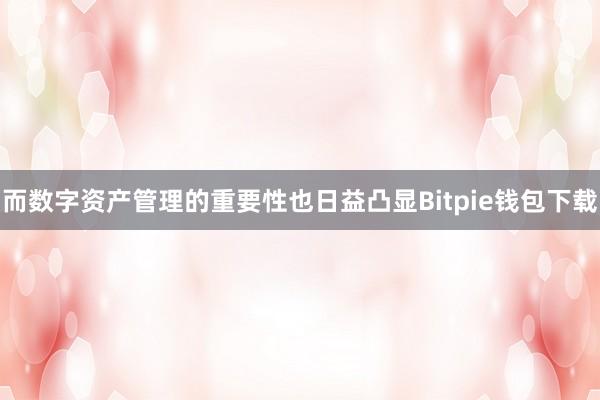 而数字资产管理的重要性也日益凸显Bitpie钱包下载