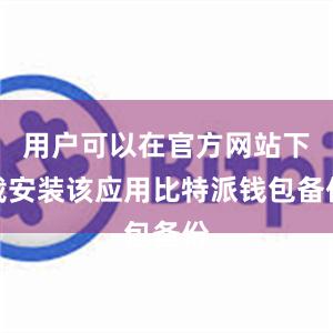 用户可以在官方网站下载安装该应用比特派钱包备份