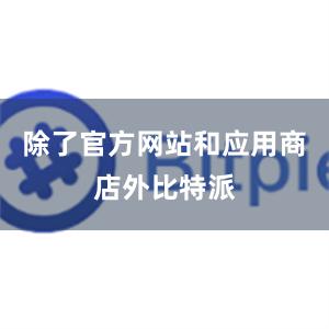 除了官方网站和应用商店外比特派